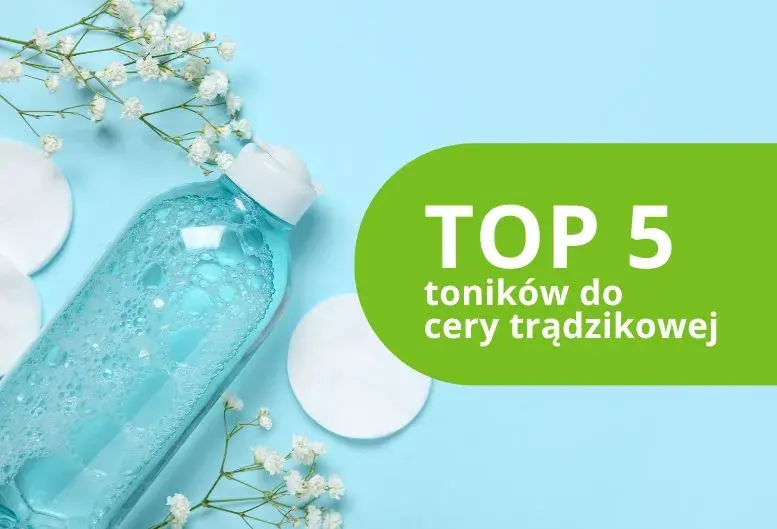 Tonik do cery trądzikowej: Jaki wybrać, by naprawdę działał?