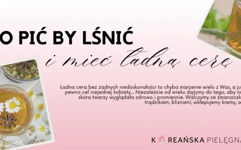 Napoje dla pięknej cery: Co pić, by skóra lśniła od środka?